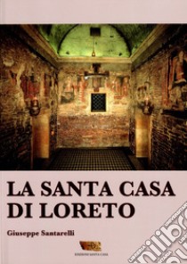 La Santa Casa di Loreto libro di Santarelli Giuseppe