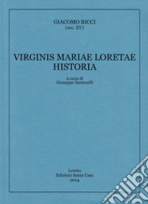 Virginis Mariae Loretae Historia libro di Ricci Giacomo; Santarelli G. (cur.)