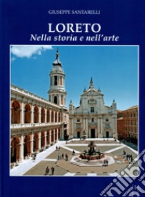 Loreto. Storia e arte libro di Santarelli Giuseppe