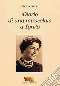 Diario di una miracolata a Loreto libro di Zeppa Cecilia