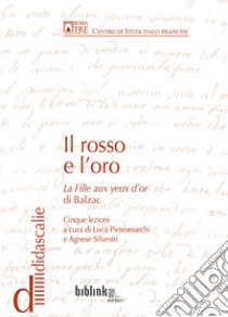 Il rosso e l'oro. La fille aux yeux d'or di Balzac. Cinque lezioni a cura di Luca Pietromarchi e Agnese Silvestri libro di Ginzburg Alessandra; Pietri Susi; Silvestri Agnese; Pietromarchi L. (cur.); Silvestri A. (cur.)