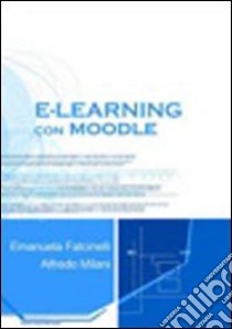 E-learning con Moodle libro di Falcinelli Emanuela; Milani Alfredo