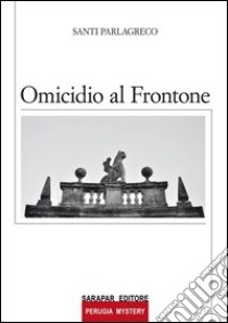 Omicidio al frontone libro di Parlagreco Santi