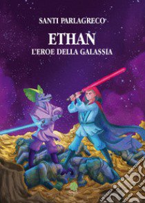 Ethan. L'eroe della galassia libro di Parlagreco Santi