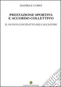 Prestazione sportiva e accordo collettivo libro di Corvi Daniele