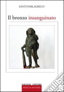 Il bronzo insanguinato libro di Parlagreco Santi