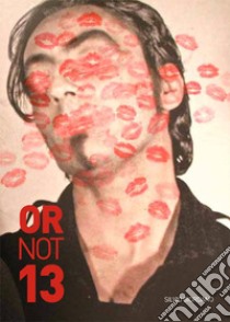 Or not. Rivista monografica di anomalie contemporanee (2017). Ediz. multilingue. Vol. 13: Silvio Giordano libro di Trabucco A. (cur.); Luppi L. (cur.); Artese C. G. (cur.)