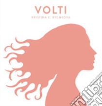 Volti. Kristina E. Bychkova libro di Artese Cristina Gilda; Rositi Franco; Trabucco Alessandro