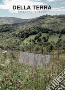 Della terra di Roberto Ghezzi. bosco della biodiversità di Bologna di Phoresta Onlus. Ediz. illustrata libro di Artese Cristina Gilda; Manicardi Carlo