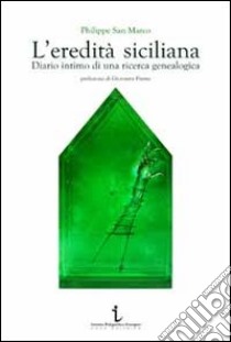 L'eredità siciliana. Diario intimo di una ricerca genealogica libro di Sanmarco Philippe