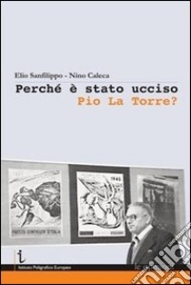 Perché è stato ucciso Pio La Torre? libro di Sanfilippo Elio; Caleca Nino