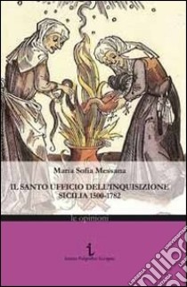 Il Santo ufficio dell'Inquisizione. Sicilia 1500-1782 libro di Messana Maria Sofia