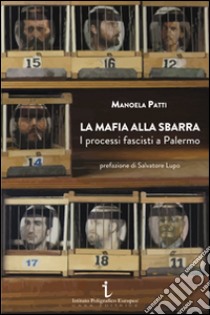 La mafia alla sbarra. I processi fascisti a Palermo libro di Patti Manoela