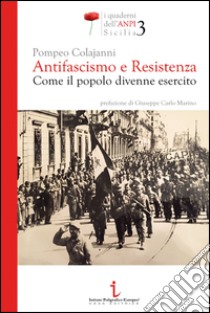 Antifascismo e resistenza. Come il popolo divenne esercito libro di Colajanni Pompeo