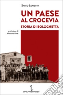 Un paese al crocevia. Storia di Bolognetta libro di Lombino Santo