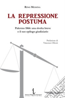 La repressione postuma. Palermo 1866: una rivolta breve e il suo epilogo giudiziario libro di Messina Rino