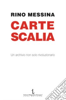 Carte Scalia. Un archivio non solo rivoluzionario libro di Messina Rino