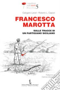 Francesco Marotta. Sulle tracce di un partigiano siciliano libro di Laneri Calogero; Capizzi Roberto Liborio