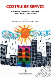 Costruire servizi. L'agenzia sociale per la casa del Comune di Palermo libro di Lucido S. (cur.); Pruiti Ciarello F. (cur.)