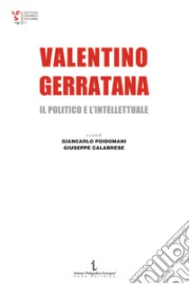 Valentino Gerratana, il politico e l'intellettuale libro di Poidomani G. (cur.); Calabrese G. (cur.)