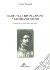 Filosofia e rivoluzione in Giordano Bruno. Religione, etica e materialismo libro di Cerardi Cosimo