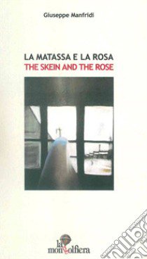 La matassa e la rosa-The Skin and the Rose libro di Manfridi Giuseppe