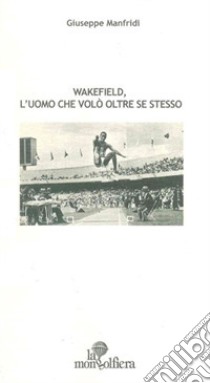 Wakefield, l'uomo che volò oltre se stesso libro di Manfridi Giuseppe