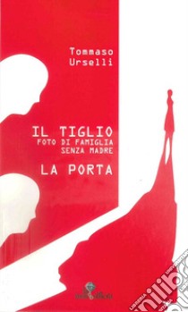 Il tiglio. Foto di famiglia senza madre-La porta libro di Urselli Tommaso