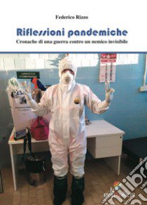 Riflessioni pandemiche. Cronache di una guerra contro un nemico invisibile libro di Rizzo Federico