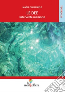 Le dee. Interverte memorie libro di Daniele Maria Pia