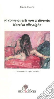 Io come questi non ci divento. Narcisa alle alghe libro di Inversi Maria