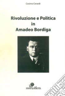 Rivoluzione e politica in Amadeo Bordiga libro di Cerardi Cosimo