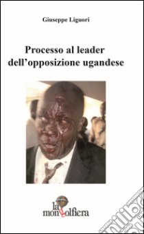 Processo al leader dell'opposizione ugandese-Ugandan opposition leader on trial libro di Liguori Giuseppe