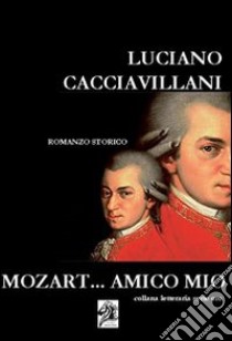 Mozart... amico mio. Con CD Audio libro di Cacciavillani Luciano