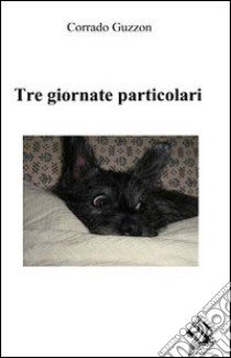 Tre giornate particolari libro di Guzzon Corrado