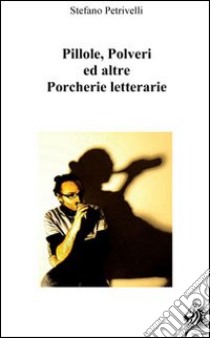 Pillole, polveri e altre porcherie letterarie libro di Petrivelli Stefano