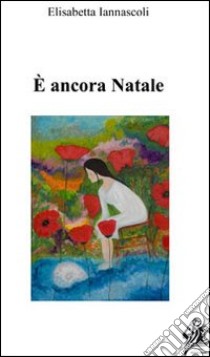 E ancora Natale libro di Iannascoli Elisabetta