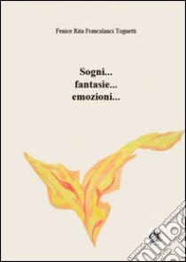 Sogni, fantasie, emozioni libro di Francalanci Rita