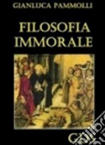 Filosofia immorale libro di Pammolli Gianluca