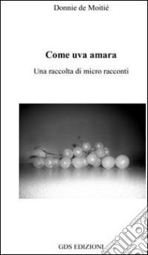 Come uva amara libro di Donnie de Moitiè