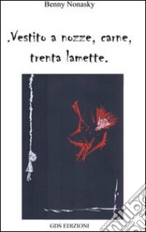 Vestito a nozze, carne, trenta lamette libro di Nonasky Benny