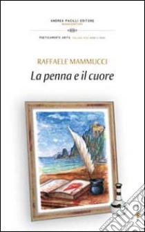 La penna e il cuore libro di Mannucci Raffaele