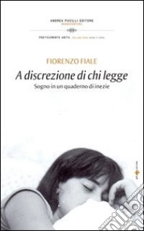 A discrezione di chi legge. Sogno in un quaderno di inezie libro di Fiale Fiorenzo