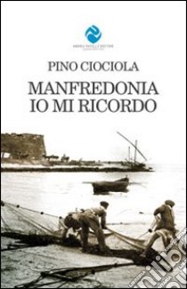 Manfredonia, io mi ricordo libro di Ciociola Pino