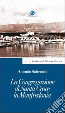 La congregazione di Santa Croce in Manfredonia libro di Salvemini Antonio