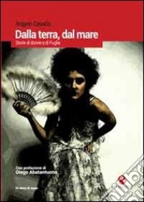 Dalla terra, dal mare. Storie di donne e di Puglia libro di Cavallo Angelo