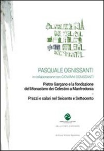 Pietro Gargano e la fondazione del monastero dei Celestini a Manfredonia & prezzi e salari nel seicento e settecento libro di Ognissanti Pasquale