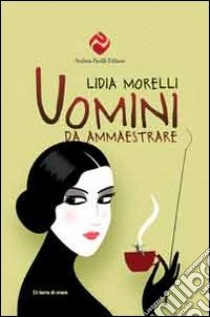 Uomini da ammaestrare libro di Morelli Lidia