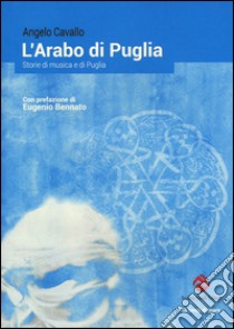 L'arabo di Puglia. Storie di musica e di Puglia libro di Cavallo Angelo