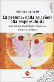 La persona: dalla relazione alla responsabilità. Lineamenti di ontologia relazionale libro di Illiceto Michele